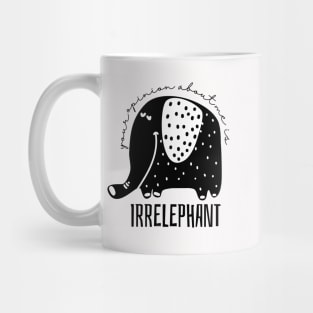 Your Opinion About Me is Irrelephant Mug